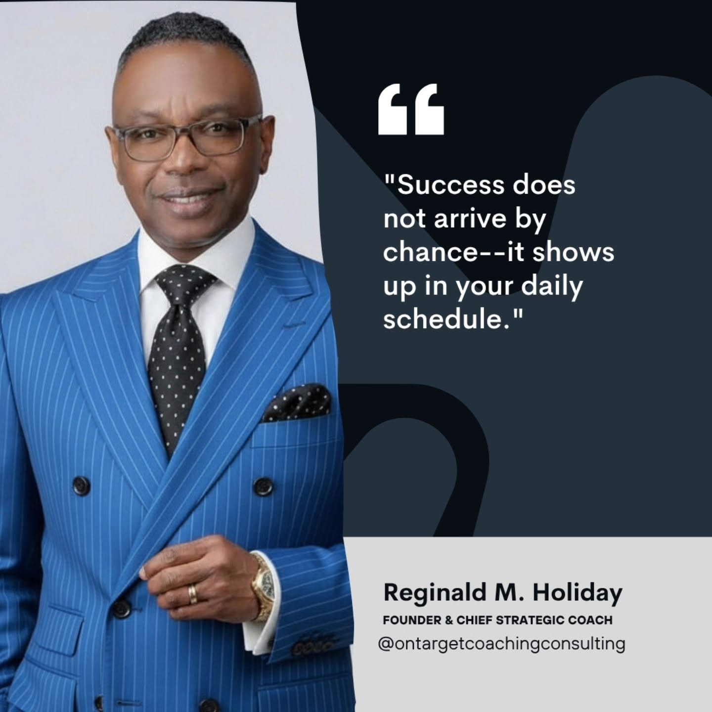 Reginald M. Holiday, Founder & Chief Strategic Coach: “Success does not arrive by chance — it shows up in your daily schedule.”